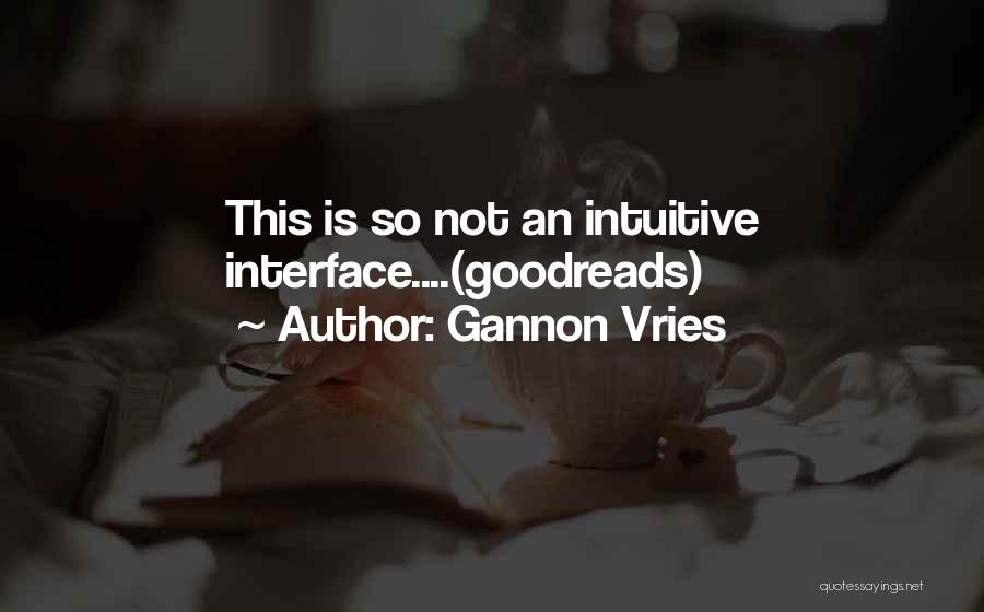 Gannon Vries Quotes: This Is So Not An Intuitive Interface....(goodreads)