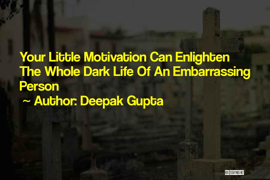 Deepak Gupta Quotes: Your Little Motivation Can Enlighten The Whole Dark Life Of An Embarrassing Person