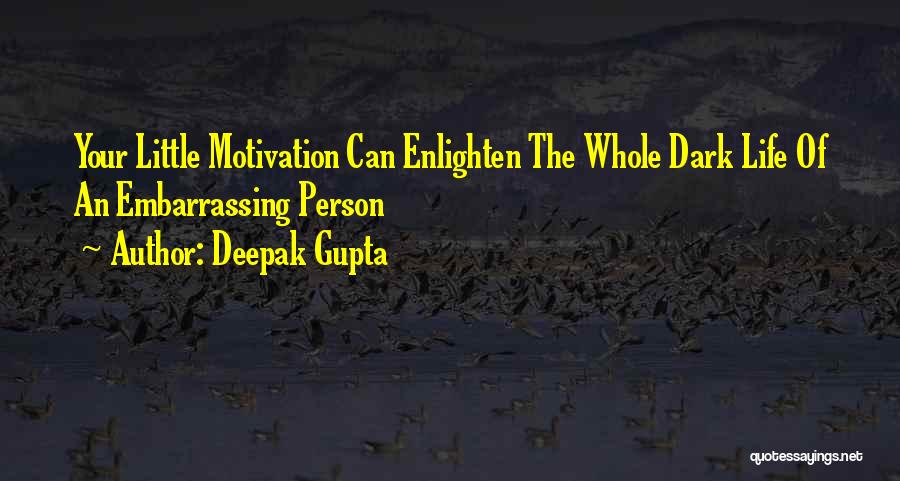 Deepak Gupta Quotes: Your Little Motivation Can Enlighten The Whole Dark Life Of An Embarrassing Person