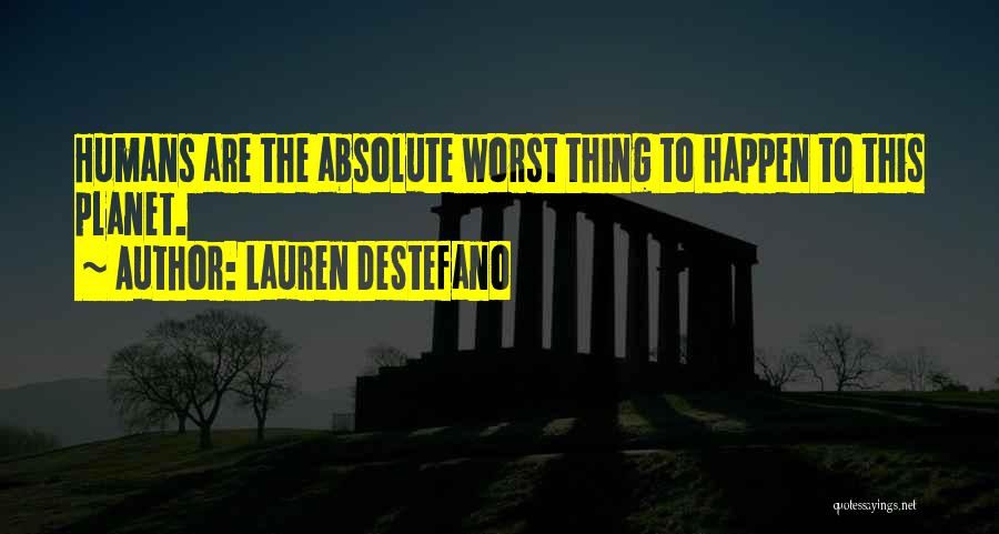 Lauren DeStefano Quotes: Humans Are The Absolute Worst Thing To Happen To This Planet.