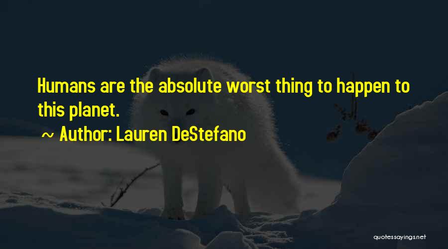 Lauren DeStefano Quotes: Humans Are The Absolute Worst Thing To Happen To This Planet.