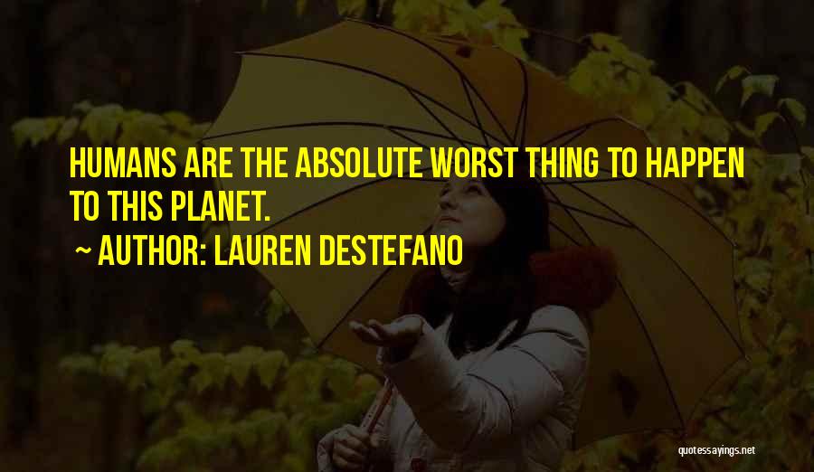 Lauren DeStefano Quotes: Humans Are The Absolute Worst Thing To Happen To This Planet.