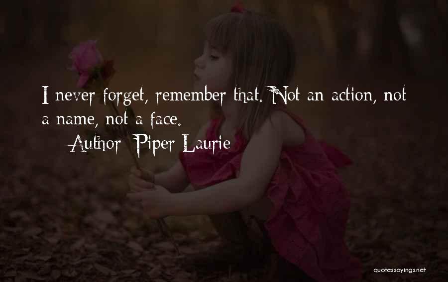 Piper Laurie Quotes: I Never Forget, Remember That. Not An Action, Not A Name, Not A Face.