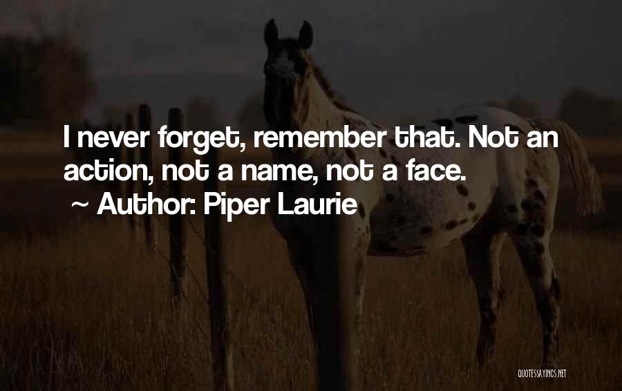 Piper Laurie Quotes: I Never Forget, Remember That. Not An Action, Not A Name, Not A Face.