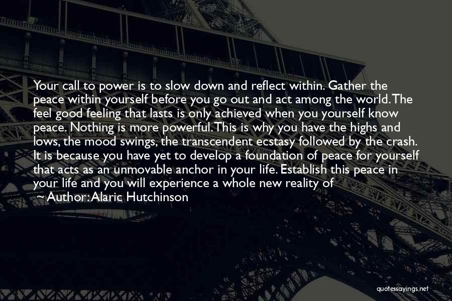 Alaric Hutchinson Quotes: Your Call To Power Is To Slow Down And Reflect Within. Gather The Peace Within Yourself Before You Go Out