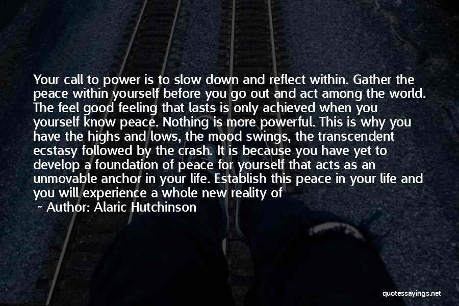 Alaric Hutchinson Quotes: Your Call To Power Is To Slow Down And Reflect Within. Gather The Peace Within Yourself Before You Go Out