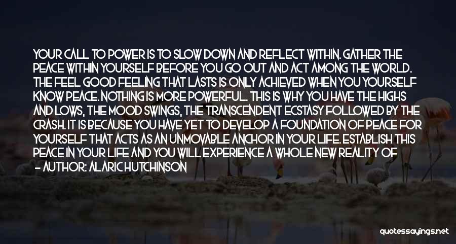 Alaric Hutchinson Quotes: Your Call To Power Is To Slow Down And Reflect Within. Gather The Peace Within Yourself Before You Go Out