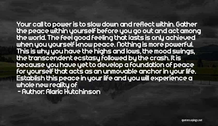 Alaric Hutchinson Quotes: Your Call To Power Is To Slow Down And Reflect Within. Gather The Peace Within Yourself Before You Go Out