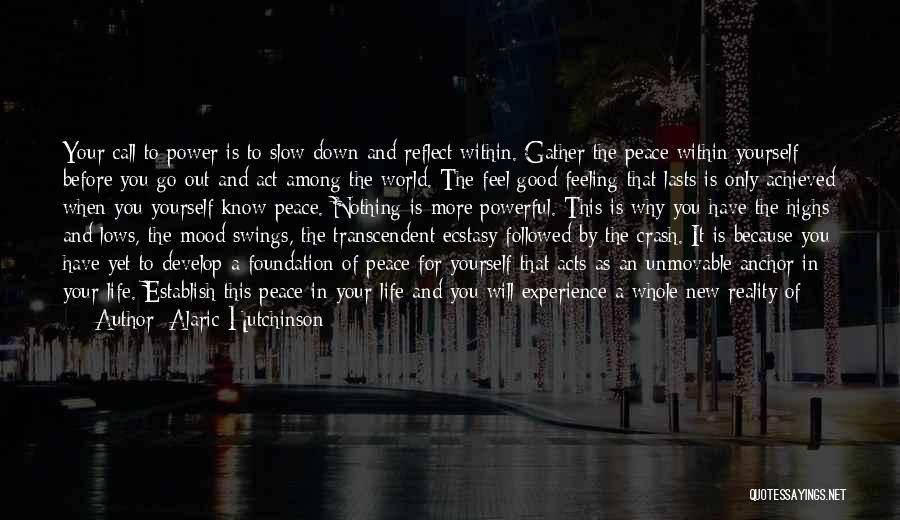 Alaric Hutchinson Quotes: Your Call To Power Is To Slow Down And Reflect Within. Gather The Peace Within Yourself Before You Go Out
