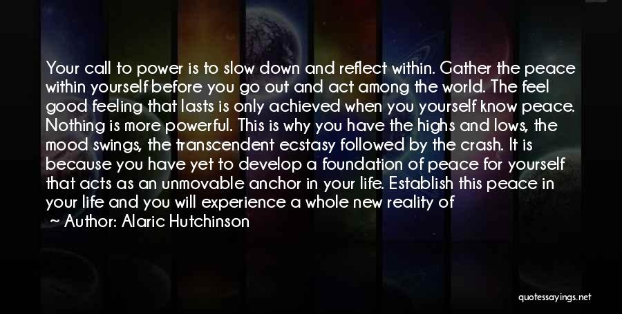 Alaric Hutchinson Quotes: Your Call To Power Is To Slow Down And Reflect Within. Gather The Peace Within Yourself Before You Go Out