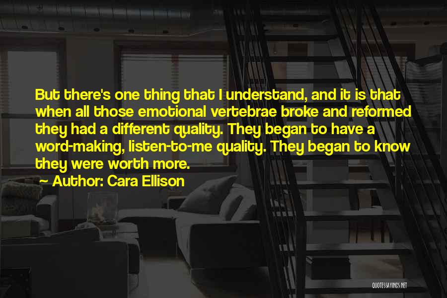 Cara Ellison Quotes: But There's One Thing That I Understand, And It Is That When All Those Emotional Vertebrae Broke And Reformed They