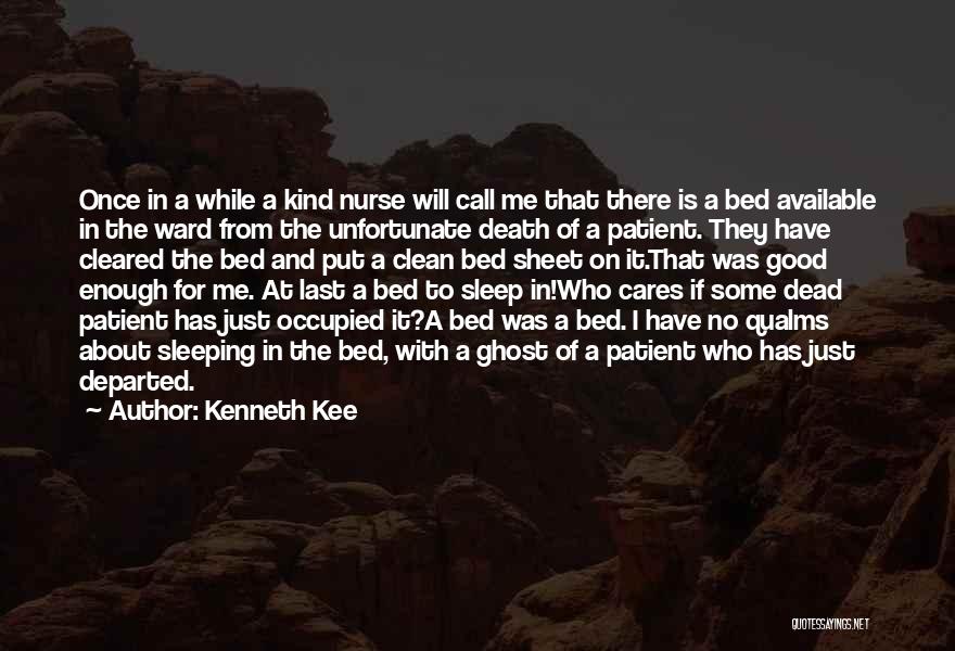 Kenneth Kee Quotes: Once In A While A Kind Nurse Will Call Me That There Is A Bed Available In The Ward From