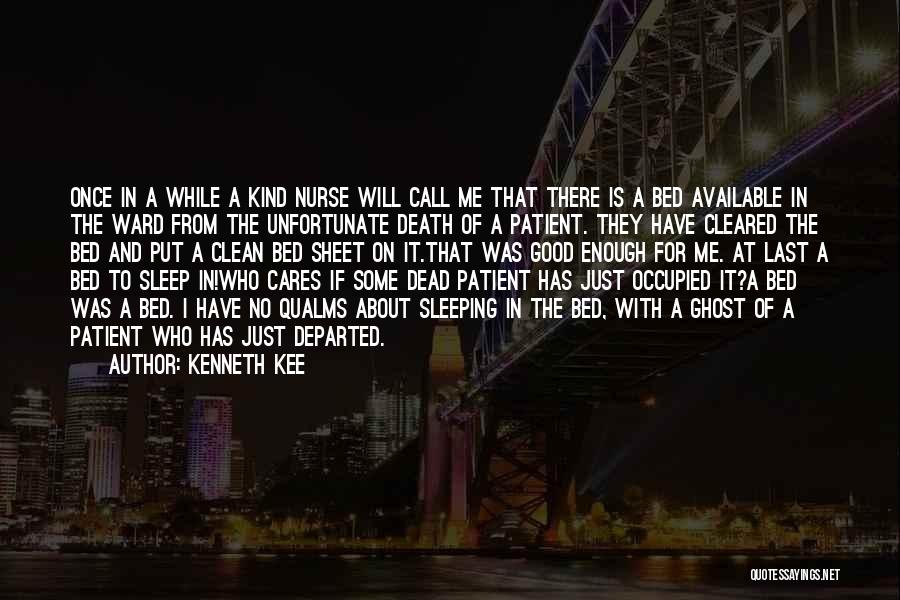 Kenneth Kee Quotes: Once In A While A Kind Nurse Will Call Me That There Is A Bed Available In The Ward From