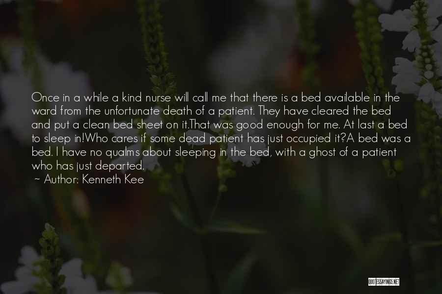 Kenneth Kee Quotes: Once In A While A Kind Nurse Will Call Me That There Is A Bed Available In The Ward From