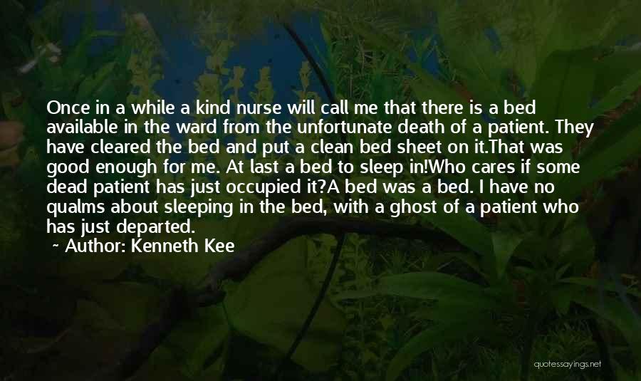 Kenneth Kee Quotes: Once In A While A Kind Nurse Will Call Me That There Is A Bed Available In The Ward From