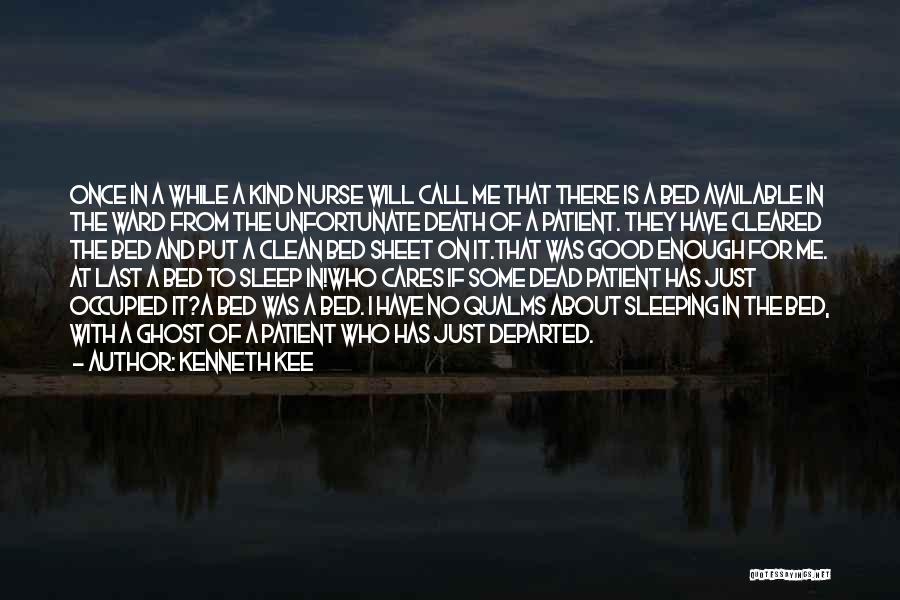 Kenneth Kee Quotes: Once In A While A Kind Nurse Will Call Me That There Is A Bed Available In The Ward From