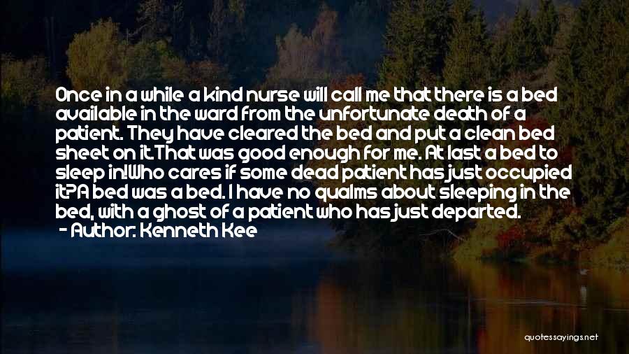 Kenneth Kee Quotes: Once In A While A Kind Nurse Will Call Me That There Is A Bed Available In The Ward From