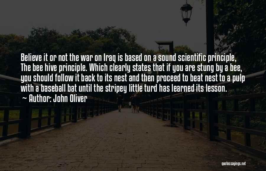 John Oliver Quotes: Believe It Or Not The War On Iraq Is Based On A Sound Scientific Principle, The Bee Hive Principle. Which