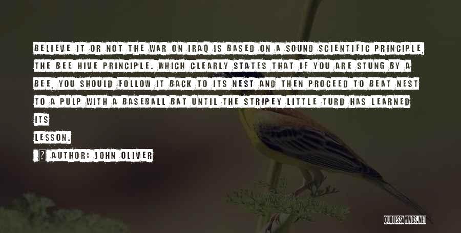John Oliver Quotes: Believe It Or Not The War On Iraq Is Based On A Sound Scientific Principle, The Bee Hive Principle. Which