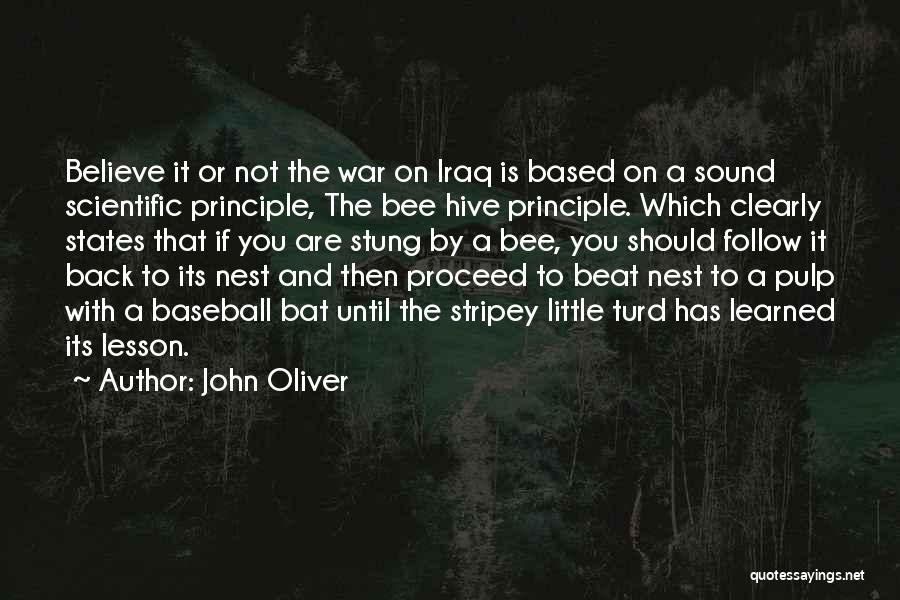 John Oliver Quotes: Believe It Or Not The War On Iraq Is Based On A Sound Scientific Principle, The Bee Hive Principle. Which