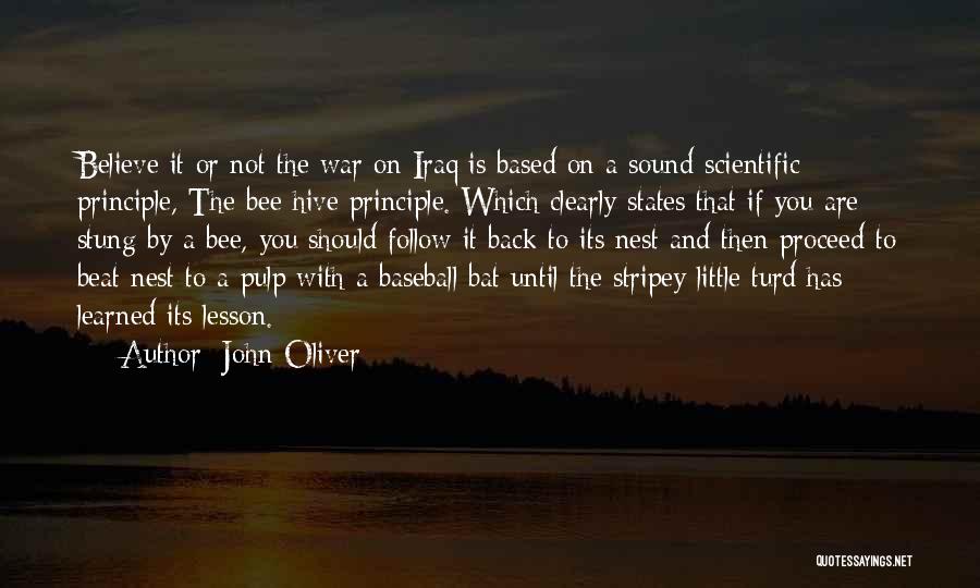 John Oliver Quotes: Believe It Or Not The War On Iraq Is Based On A Sound Scientific Principle, The Bee Hive Principle. Which