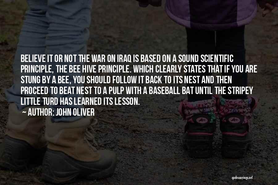 John Oliver Quotes: Believe It Or Not The War On Iraq Is Based On A Sound Scientific Principle, The Bee Hive Principle. Which