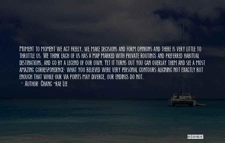 Chang-rae Lee Quotes: Moment To Moment We Act Freely, We Make Decisions And Form Opinions And There Is Very Little To Throttle Us.
