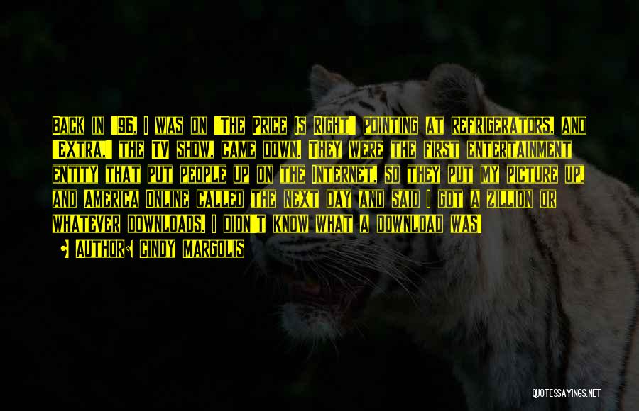 Cindy Margolis Quotes: Back In '96, I Was On 'the Price Is Right' Pointing At Refrigerators, And 'extra,' The Tv Show, Came Down.