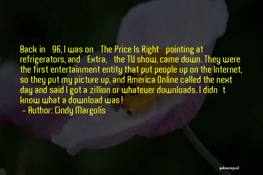 Cindy Margolis Quotes: Back In '96, I Was On 'the Price Is Right' Pointing At Refrigerators, And 'extra,' The Tv Show, Came Down.