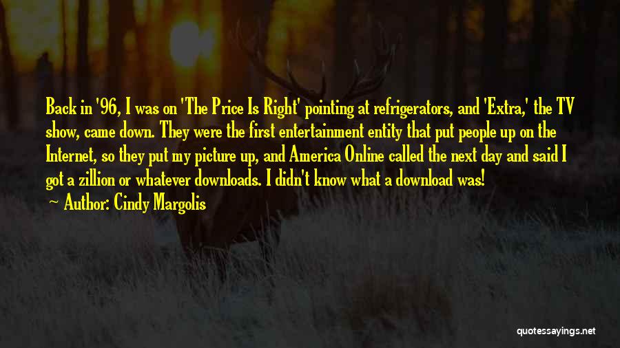 Cindy Margolis Quotes: Back In '96, I Was On 'the Price Is Right' Pointing At Refrigerators, And 'extra,' The Tv Show, Came Down.