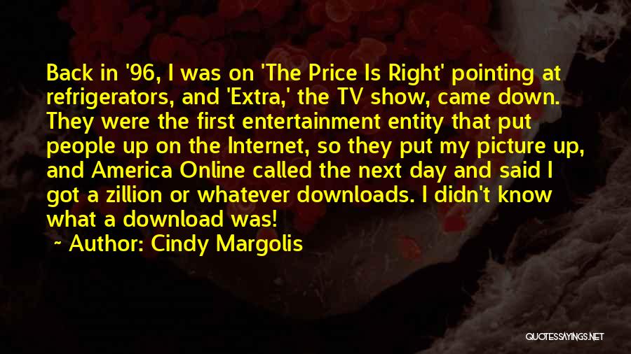 Cindy Margolis Quotes: Back In '96, I Was On 'the Price Is Right' Pointing At Refrigerators, And 'extra,' The Tv Show, Came Down.