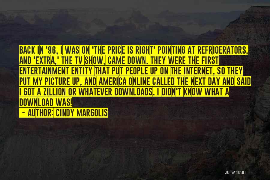 Cindy Margolis Quotes: Back In '96, I Was On 'the Price Is Right' Pointing At Refrigerators, And 'extra,' The Tv Show, Came Down.