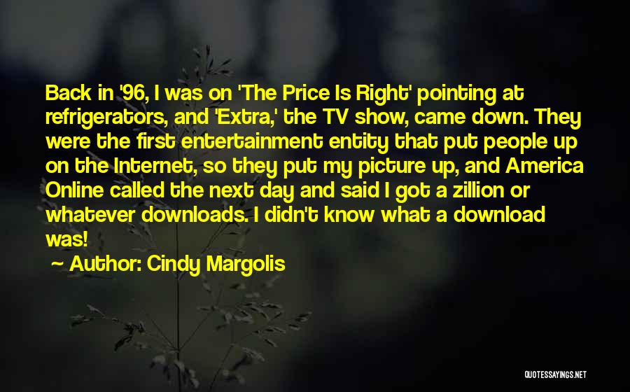 Cindy Margolis Quotes: Back In '96, I Was On 'the Price Is Right' Pointing At Refrigerators, And 'extra,' The Tv Show, Came Down.