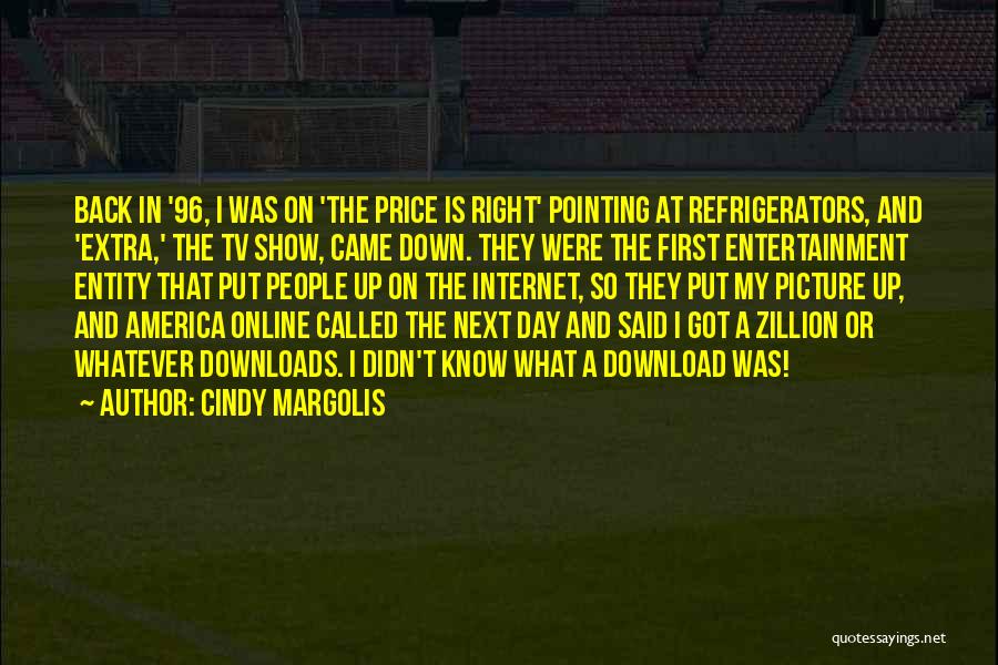 Cindy Margolis Quotes: Back In '96, I Was On 'the Price Is Right' Pointing At Refrigerators, And 'extra,' The Tv Show, Came Down.