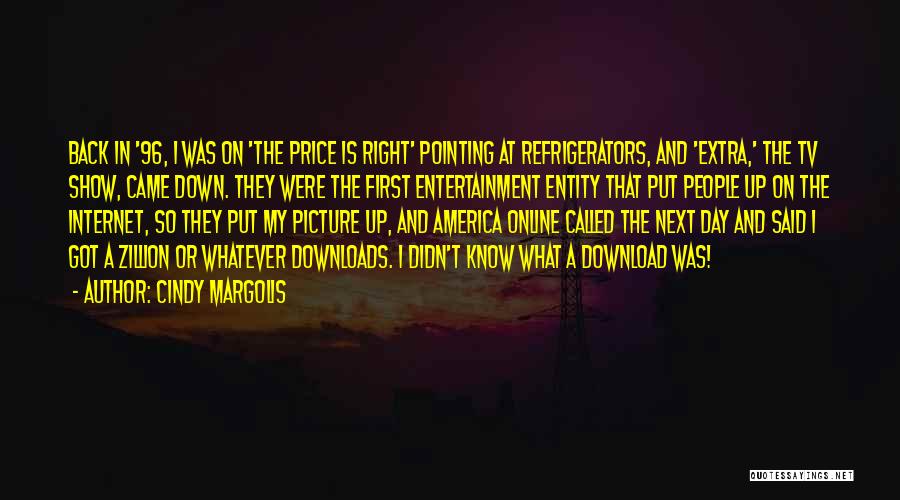 Cindy Margolis Quotes: Back In '96, I Was On 'the Price Is Right' Pointing At Refrigerators, And 'extra,' The Tv Show, Came Down.