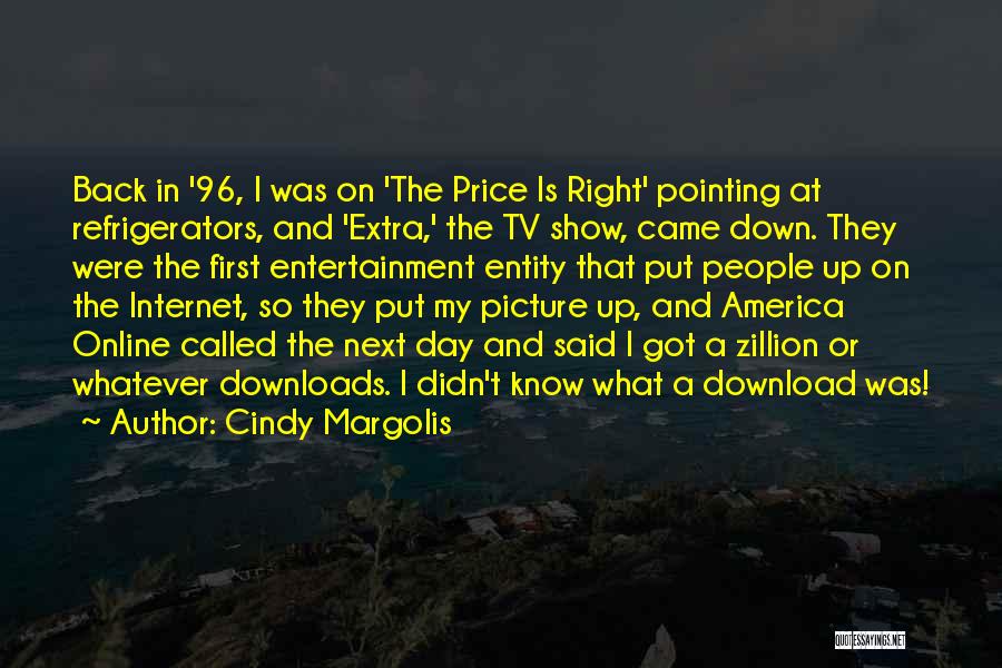 Cindy Margolis Quotes: Back In '96, I Was On 'the Price Is Right' Pointing At Refrigerators, And 'extra,' The Tv Show, Came Down.