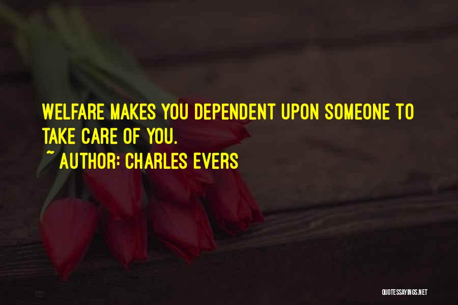 Charles Evers Quotes: Welfare Makes You Dependent Upon Someone To Take Care Of You.