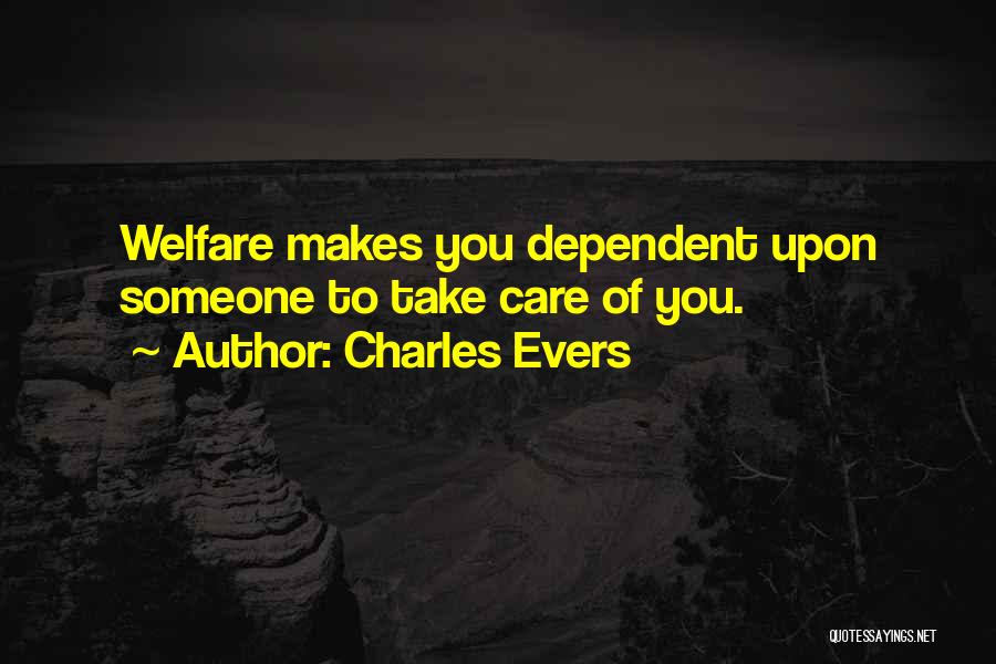 Charles Evers Quotes: Welfare Makes You Dependent Upon Someone To Take Care Of You.