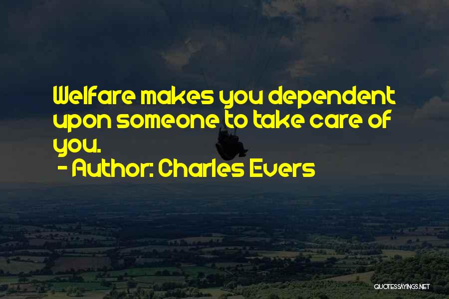 Charles Evers Quotes: Welfare Makes You Dependent Upon Someone To Take Care Of You.