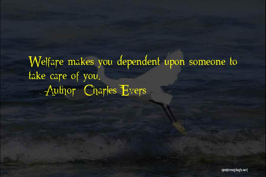 Charles Evers Quotes: Welfare Makes You Dependent Upon Someone To Take Care Of You.