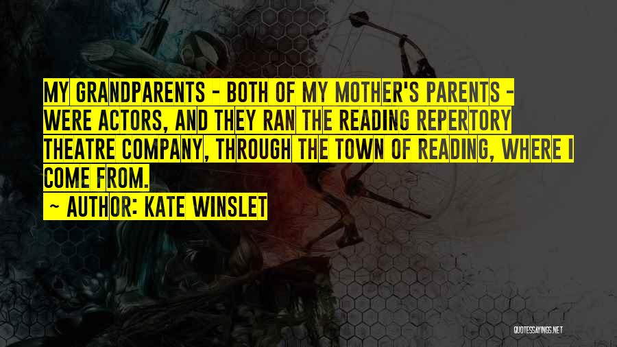 Kate Winslet Quotes: My Grandparents - Both Of My Mother's Parents - Were Actors, And They Ran The Reading Repertory Theatre Company, Through