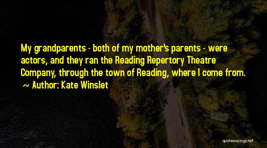 Kate Winslet Quotes: My Grandparents - Both Of My Mother's Parents - Were Actors, And They Ran The Reading Repertory Theatre Company, Through
