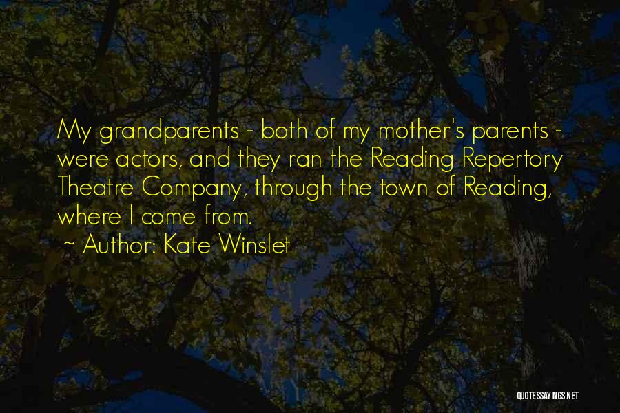 Kate Winslet Quotes: My Grandparents - Both Of My Mother's Parents - Were Actors, And They Ran The Reading Repertory Theatre Company, Through