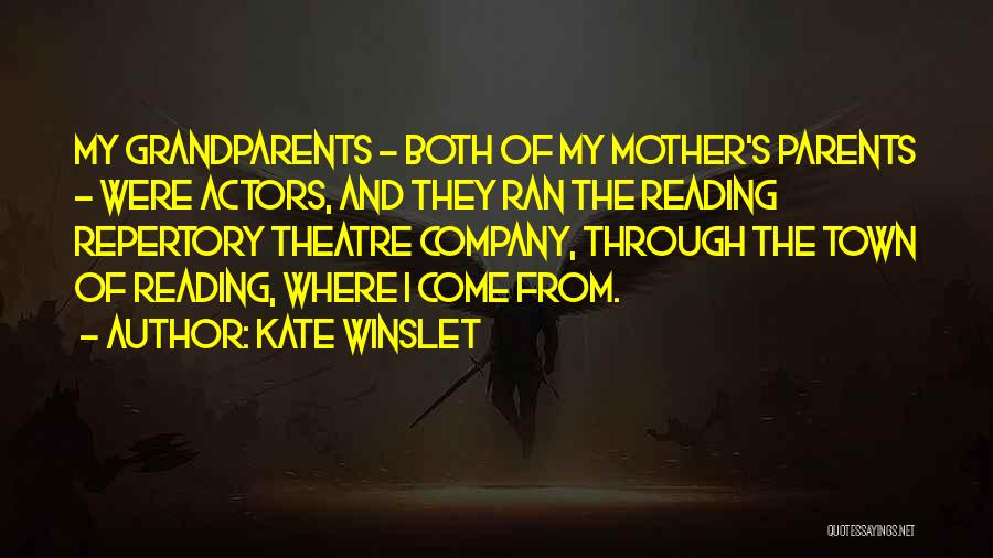 Kate Winslet Quotes: My Grandparents - Both Of My Mother's Parents - Were Actors, And They Ran The Reading Repertory Theatre Company, Through