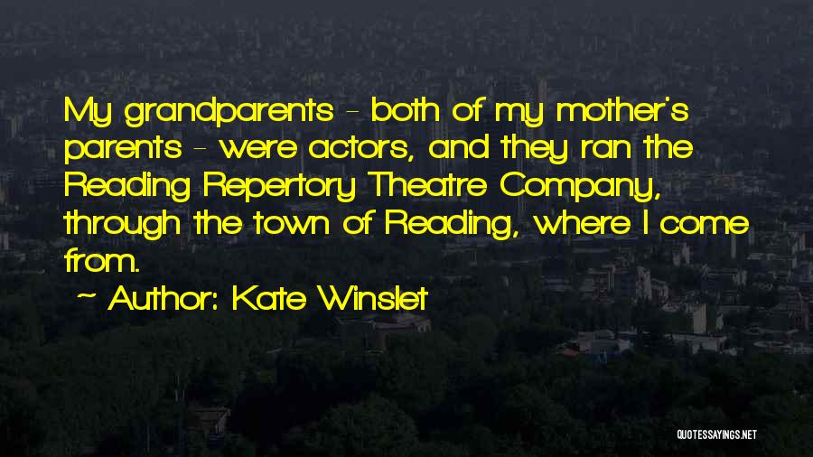 Kate Winslet Quotes: My Grandparents - Both Of My Mother's Parents - Were Actors, And They Ran The Reading Repertory Theatre Company, Through