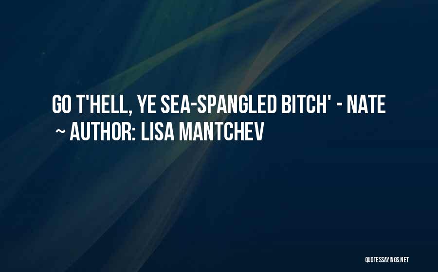 Lisa Mantchev Quotes: Go T'hell, Ye Sea-spangled Bitch' - Nate