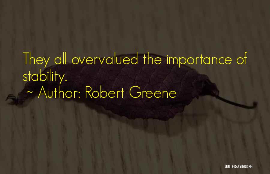 Robert Greene Quotes: They All Overvalued The Importance Of Stability.