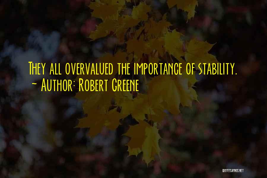 Robert Greene Quotes: They All Overvalued The Importance Of Stability.