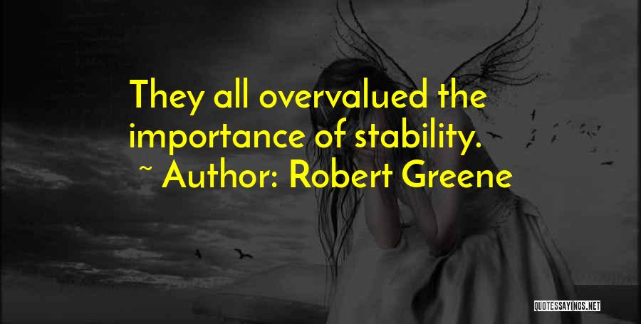 Robert Greene Quotes: They All Overvalued The Importance Of Stability.