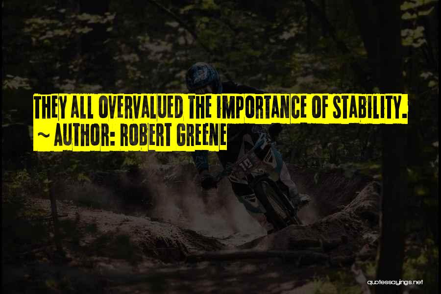 Robert Greene Quotes: They All Overvalued The Importance Of Stability.